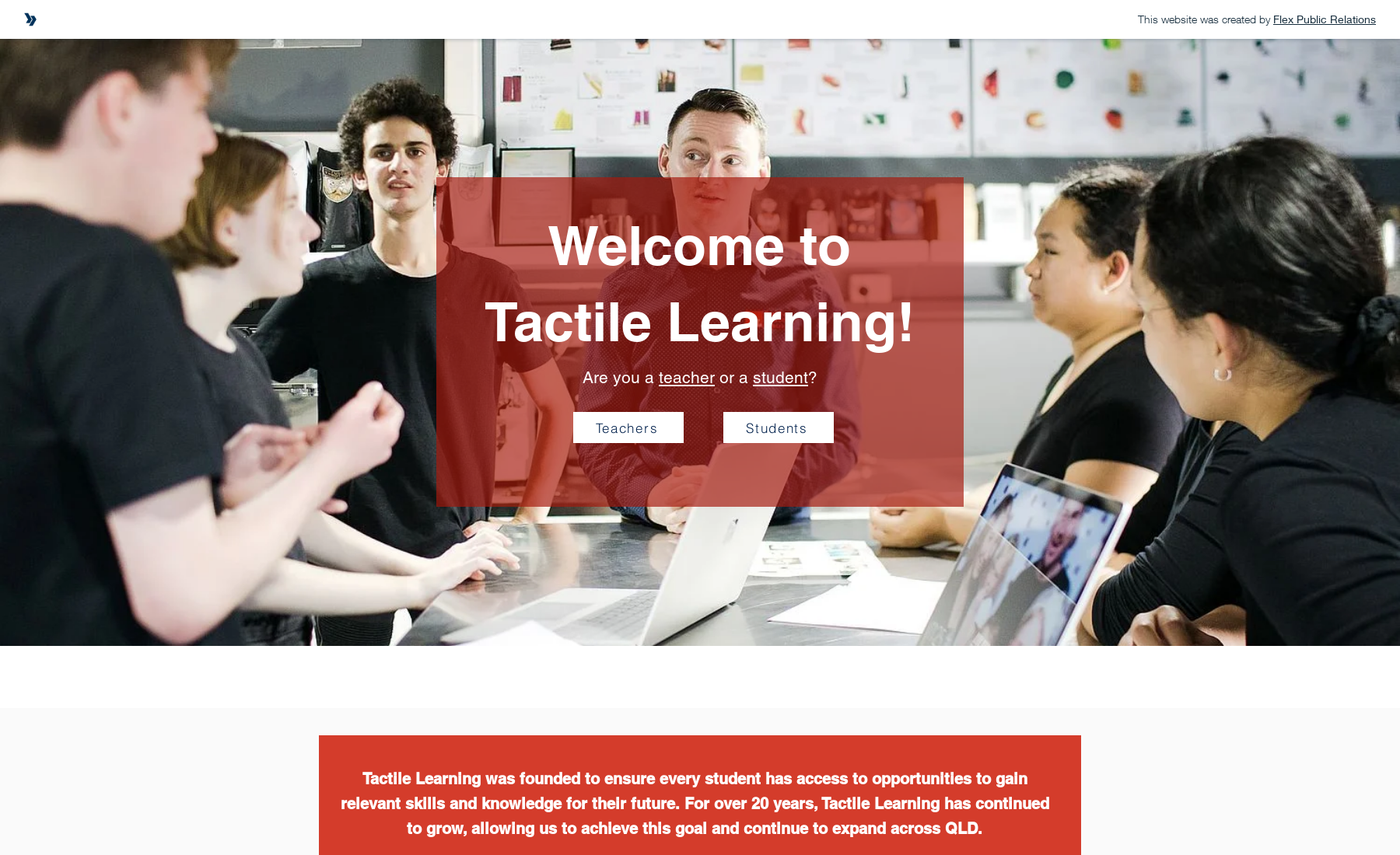 Tactile Learning: Tactile Learning is a training organisation for students in high schools across Brisbane, Australia. This site has an online booking system, animated features and automation.